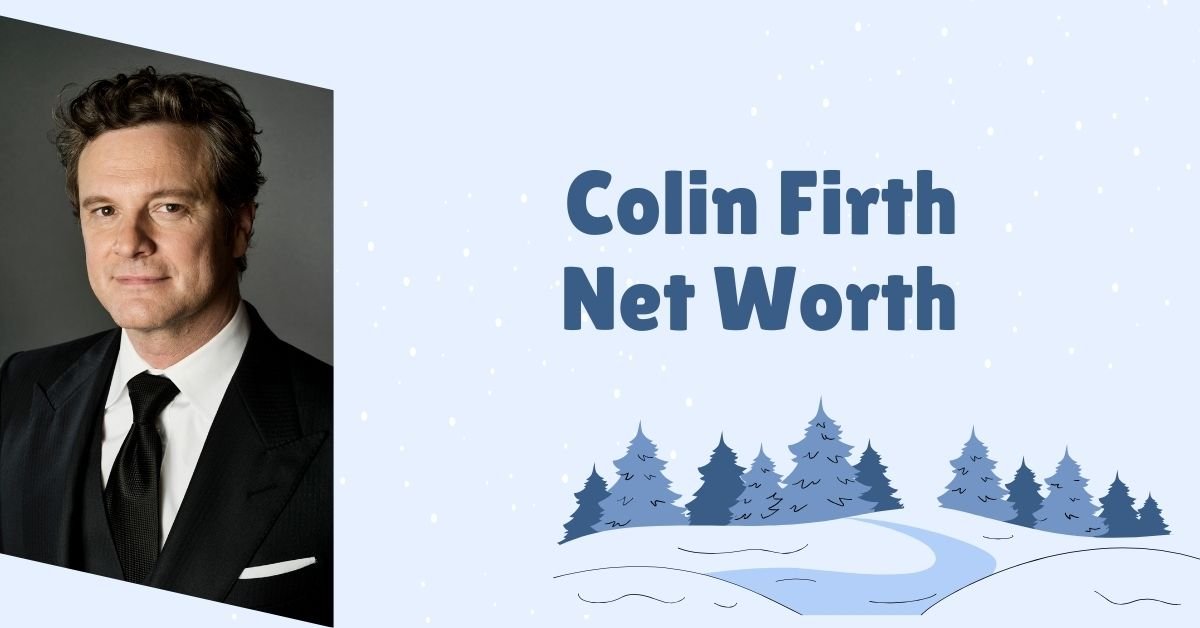 Colin Firth Net Worth 2024