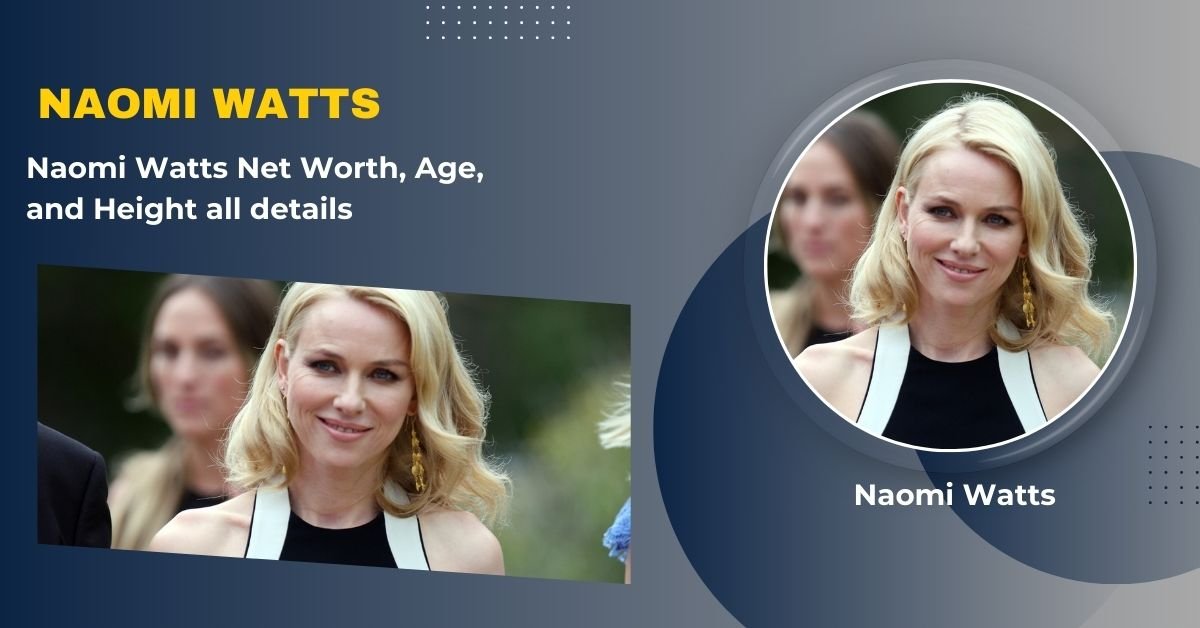 Naomi Watts Net Worth 2024